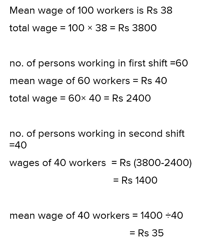 The Mean Wage Of 100 Workers Working In A Factory Running Two Shifts Of 60 And 40 Workers Respectively Is Rs 38 The Mean Wage Of 60 Workers Working In The Morning