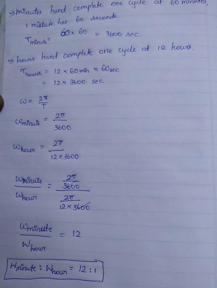 Find the ratio of angular speed of a minute hand and hour hand of a