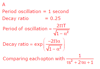 A Unit Gain 2nd Order Underdamped Process Has A Period Of Oscillation 1 Secondand Decay Ratio 0 25 The Transfer Function Of The Process Isa B C D Correct Answer Is Option A Can You Explain This