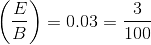 $%5Cleft%20%28%20%5Cfrac%7BE%7D%7BB%7D%20%5Cright%29%20%3D%200.03%20%3D%20%5Cfrac%7B3%7D%7B100%7D$