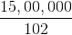 $\frac{15,00,000}{102}$