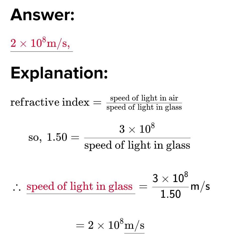 Kostumer sammen Boost Light enters from air to glass having refractive index 1.50. what is the  speed of light in the glass? the speed of light in vacuum is 3 x 10^8 ms-1?  | EduRev Class 10 Question