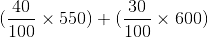 $(\frac{40}{100}\times 550 ) + (\frac{30}{100}\times 600 )$
